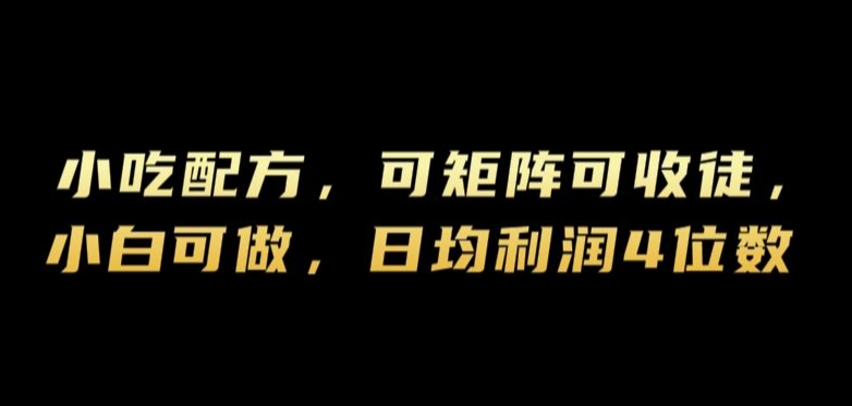 小吃配方，可矩阵可收徒，小白可做，日均利润4位数-梦帆创业网