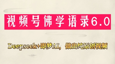 视频号佛学禅语6.0，用Deepseek+即梦ai，做纯原创视频，新手小白，也能月入1W+-梦帆创业网