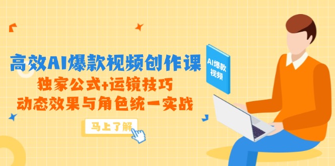 高效AI爆款视频创作课，独家公式+运镜技巧，动态效果与角色统一实战-梦帆创业网