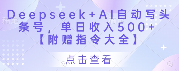 Deepseek+AI自动写头条号，单日收入500+ 【附赠指令大全】-梦帆创业网
