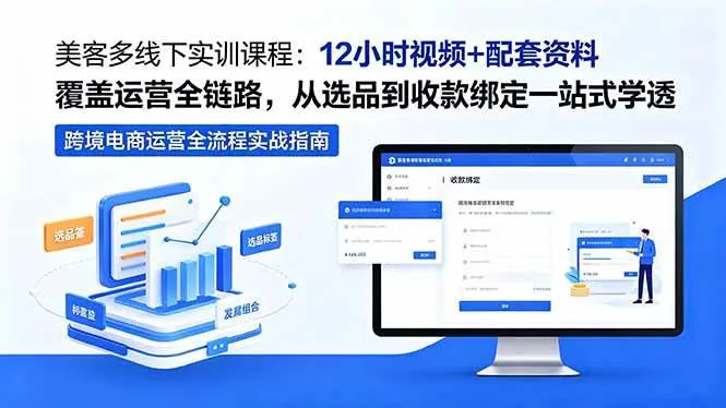 （18531期）美客多线下实训课程：12小时视频+配套资料覆盖运营全链路，从选品到收款绑定一站式学透-梦帆创业网