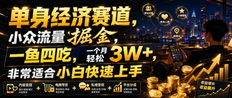 单身经济赛道，小众流量掘金，一鱼四吃，一个月轻松3W+，非常适合小白快速上手【揭秘】-梦帆创业网