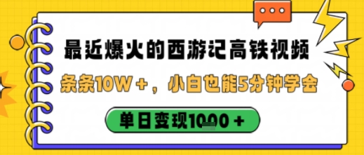 最近爆火的西游记高铁视频，条条10W＋，小白也能5分钟轻松上手，单日变现1k-梦帆创业网