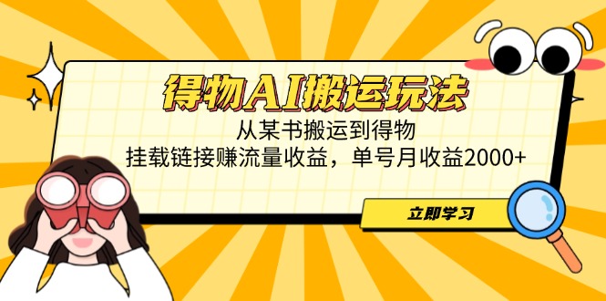 得物AI搬运玩法，从某书搬运到得物，挂载链接赚流量收益，单号月收益2000+-梦帆创业网