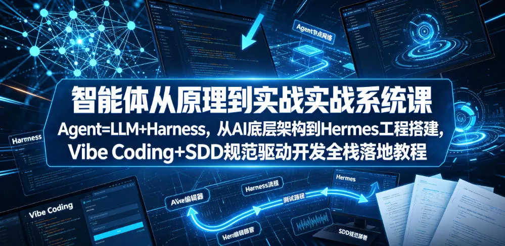 智能体从原理到实战系统课Agent=LLM+Harness，从AI底层架构到Hermes工程搭建，Vibe Coding+SDD规范驱动开发全栈落地教程-梦帆创业网