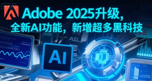 Adobe 2025升级，全新AI功能，新增超多黑科技-梦帆创业网