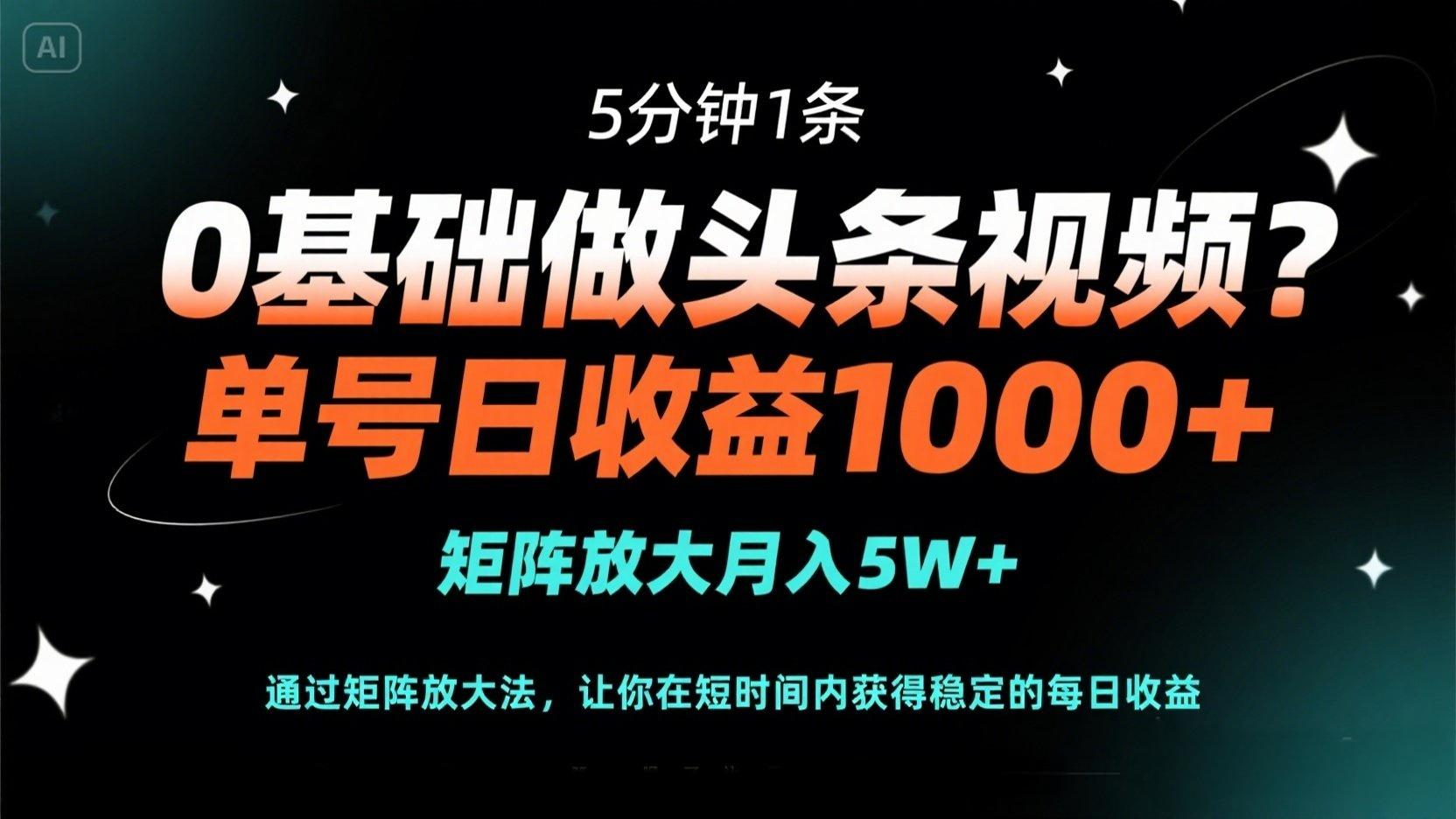 0基础做头条视频？5分钟1条，单号日收益1000+，矩阵放大月入5W+-梦帆创业网