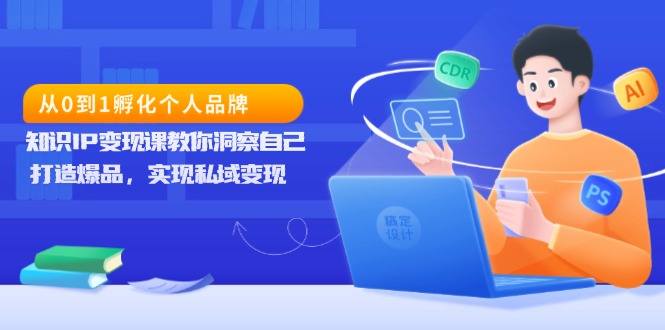 （13678期）从0到1孵化个人品牌，知识IP变现课教你洞察自己，打造爆品，实现私域变现-梦帆创业网