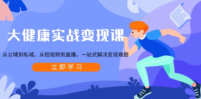 （13733期）大健康实战变现课：从公域到私域，从短视频到直播，一站式解决变现难题-梦帆创业网