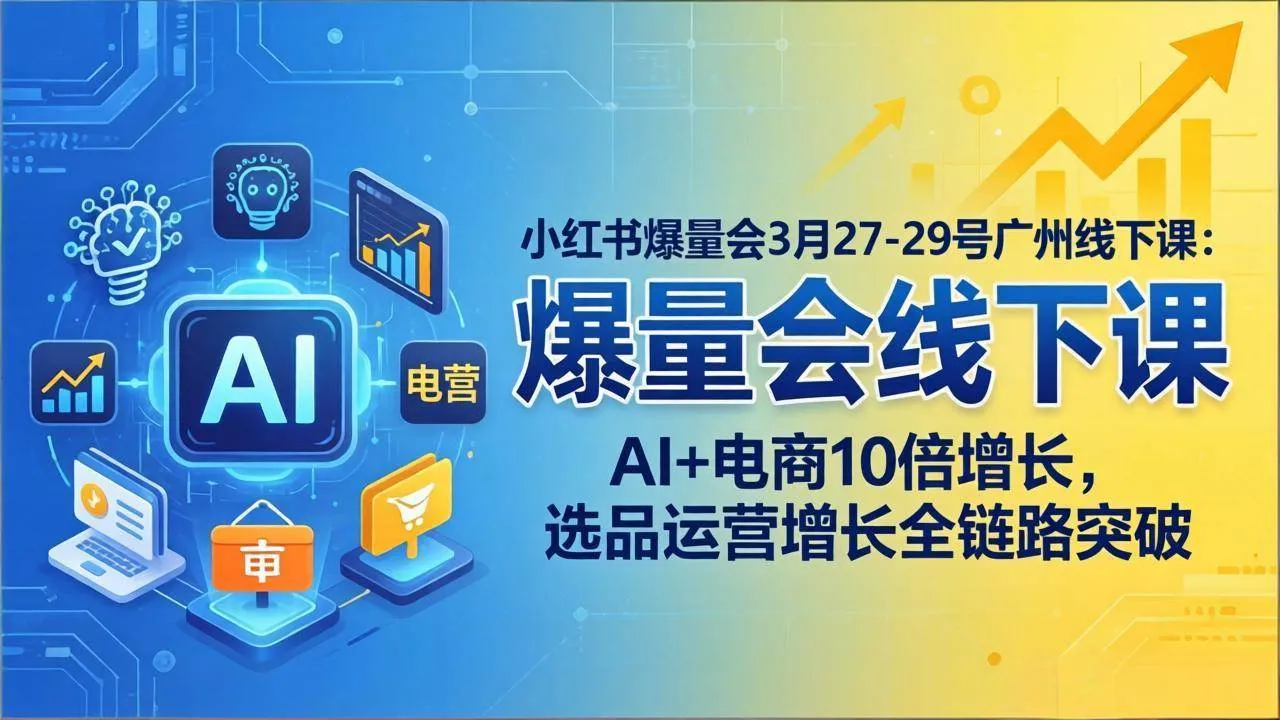 （17849期）小红书爆量会3月27-29号广州线下课：AI+电商10倍增长，选品运营增长全链路突破-梦帆创业网