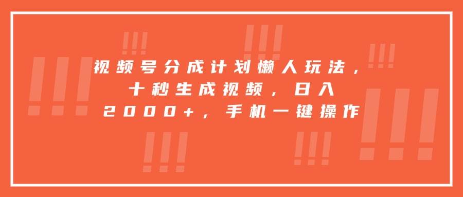 （15607期）视频号分成计划懒人玩法，十秒生成视频，日入2000+，手机一键操作-梦帆创业网