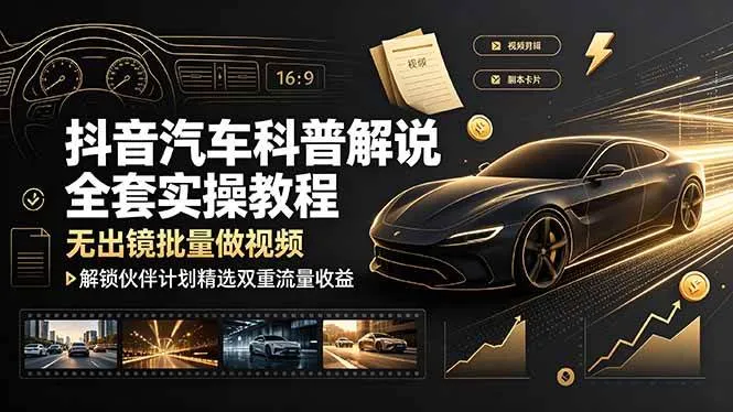 （19133期）抖音汽车科普解说全套实操教程，无出镜批量做视频，解锁伙伴计划精选双重流量收益-梦帆创业网