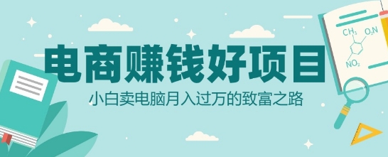 电商挣钱好项目，小白卖电脑月入过W的致富之路-梦帆创业网