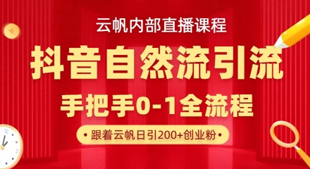 【云帆内部直播课】抖音最新自然模版引流玩法，单号单日引300+精准创业粉-梦帆创业网