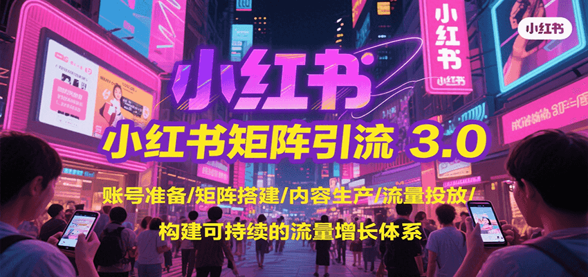 小红书矩阵引流3.0，账号准备/矩阵搭建/内容生产/流量投放/构建可持续的流量增长体系-梦帆创业网
