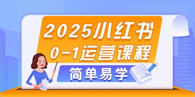 2025小红书0-1运营课程，选品、素材、笔记制作与发布技巧-梦帆创业网