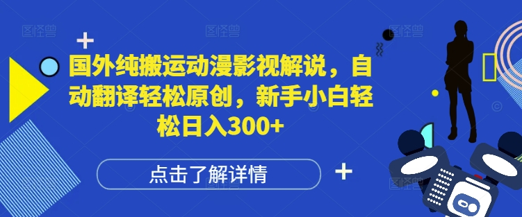 国外纯搬运动漫影视解说，自动翻译轻松原创，新手小白轻松日入300+【揭秘】-梦帆创业网