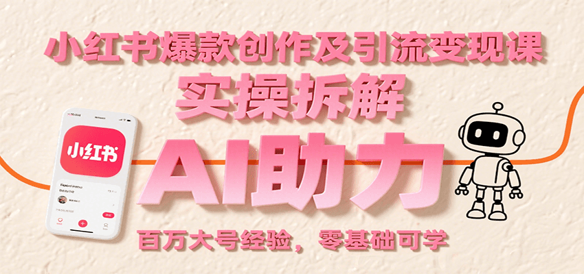小红书爆款创作及引流变现课：实操拆解，AI助力，百万大号经验，零基础可学-梦帆创业网