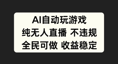 AI自动玩游戏，纯无人直播不违规，全民可做收益稳定-梦帆创业网