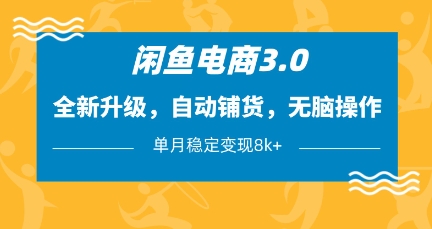 闲鱼电商3.0，全新升级，自动铺货，无脑操作，单月稳定变现8k+【揭秘】-梦帆创业网