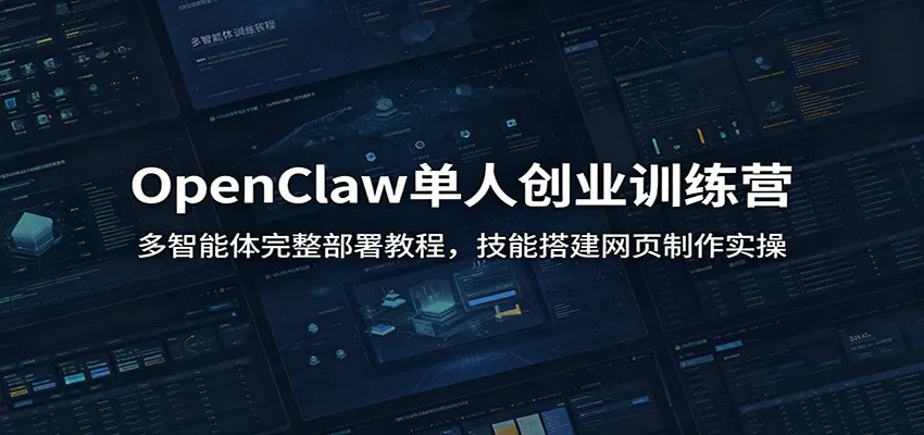 OpenClaw单人创业训练营：多智能体完整部署教程，技能搭建网页制作实操-梦帆创业网