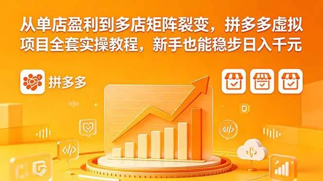 (18576期)从单店盈利到多店矩阵裂变,拼多多虚拟项目全套实操教程,新手也能稳步日入千元 (18576期)从单店盈利到多店矩阵裂变,拼多多虚拟项目全套实操教程,新手也能稳步日入千元