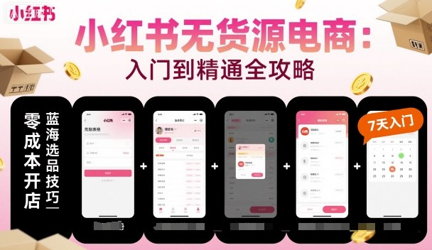 小红书无货源电商，入门到精通，开店+选品+笔记+剪辑+赛道+内容-梦帆创业网