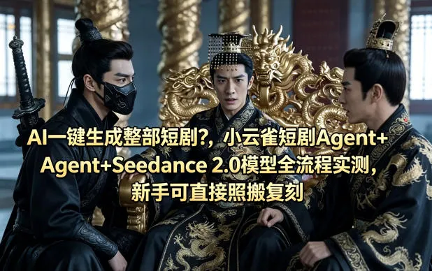 AI一键生成整部短剧？小云雀短剧Agent+Seedance 2.0模型全流程实测，新手可直接照搬复刻-梦帆创业网