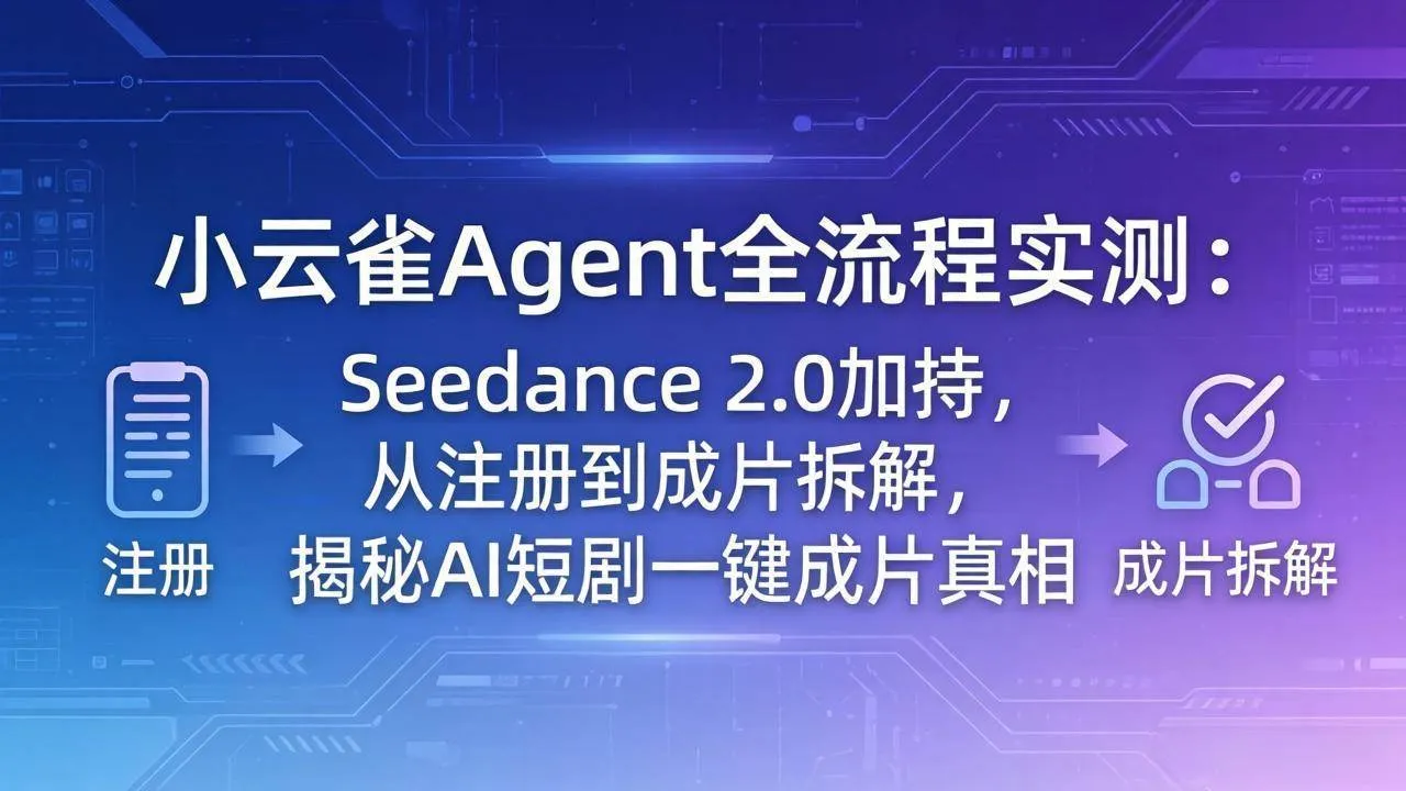 （18167期）小云雀Agent全流程实测：Seedance 2.0加持，从注册到成片拆解，揭秘AI短剧一键成片真相-梦帆创业网