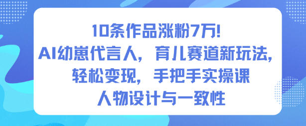 10条作品涨粉7W！AI幼崽代言人，育儿赛道新玩法，轻松变现，手把手实操课-梦帆创业网