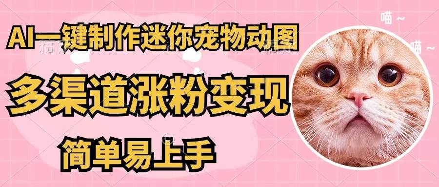 AI一键制作迷你宠物图，五分钟一个成品，多渠道变现，简单易上手-梦帆创业网