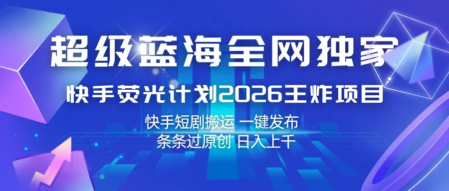 快手荧光计划2026王炸项目， 日入上千，快手短剧搬运，一键发布，条条过原创-梦帆创业网