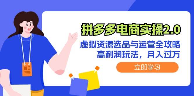 拼多多电商实操2.0：虚拟资源选品与运营全攻略，高利润玩法，月入过万-梦帆创业网