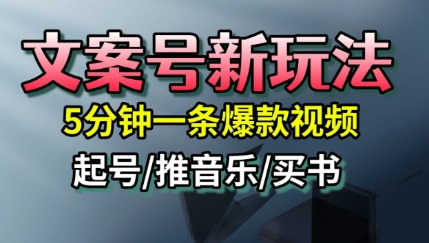 文案号新玩法，5分钟一条爆款视频，流量高，起号快，多方位变现-梦帆创业网