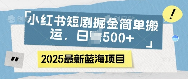 小红书短剧掘金，蓝海赛道项目，日入多张，简单搬运-梦帆创业网