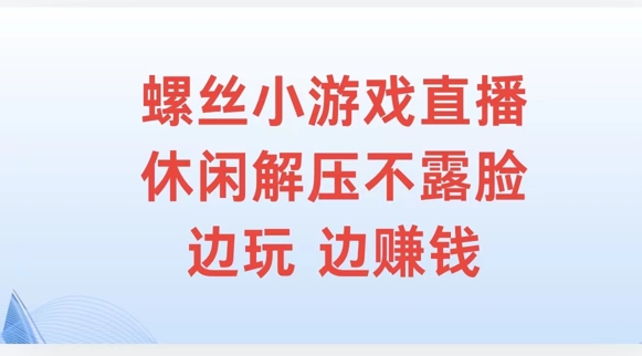 螺丝小游戏直播，休闲解压不露脸，边玩边赚钱-梦帆创业网