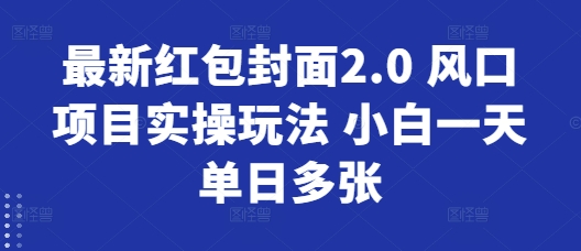 最新红包封面2.0 风口项目实操玩法 小白一天单日多张-梦帆创业网