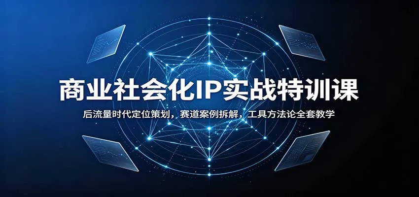 商业社会化IP实战特训课:后流量时代定位策划,赛道案例拆解,工具方法论全套教学 商业社会化IP实战特训课:后流量时代定位策划,赛道案例拆解,工具方法论全套教学