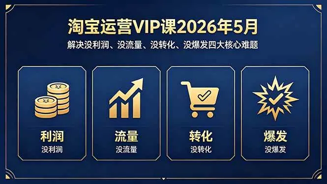 （18338期）淘宝运营VIP课2026年5月：解决没利润、没流量、没转化、没爆发四大核心难题-梦帆创业网