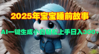 2025年宝宝睡前故事，AI一键生成小白轻松上手日入3张-梦帆创业网