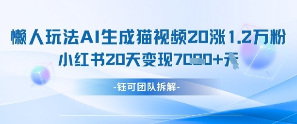 懒人玩法AI生成猫咪图片视频，20涨1.2W万粉，小红书商单20天变现7k-梦帆创业网