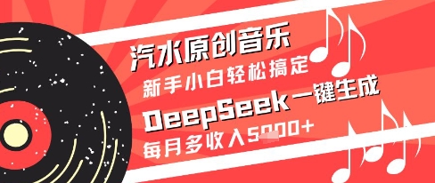 汽水原创音乐DeepSeek一键生成新手小白轻松搞定每月多收入5k+【揭秘】-梦帆创业网