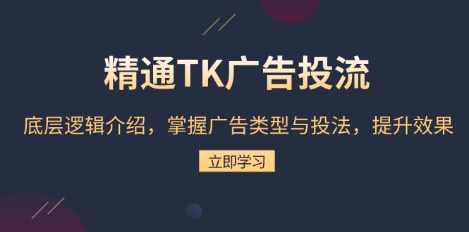 （13641期）精通TK广告投流：底层逻辑介绍，掌握广告类型与投法，提升效果-梦帆创业网