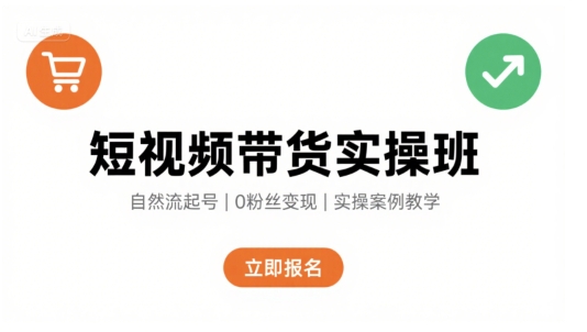 短视频带货实操班，自然流电商快速起号，实现轻松带货变现-梦帆创业网