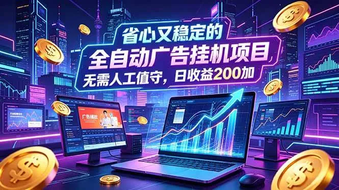 （18899期）全自动广告挂机项目，全程无需人工值守。稳定创收每日收益200+-梦帆创业网