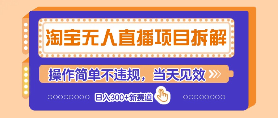 淘宝无人直播项目拆解，操作简单不违规，当天见效 日入300+新赛道-梦帆创业网