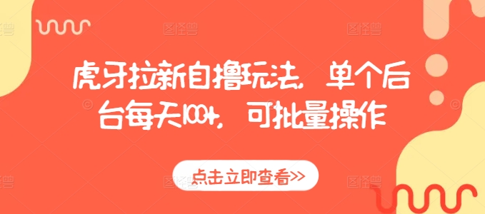虎牙拉新自撸玩法，单个后台每天100+，可批量操作-梦帆创业网