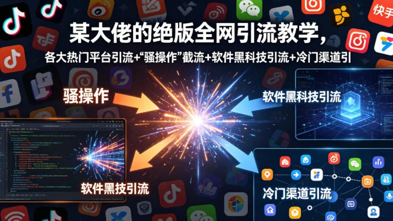 某大佬的绝版全网引流教学，各大热门平台引流+”骚操作”截流+软件黑科技引流+冷门渠道引流等-梦帆创业网