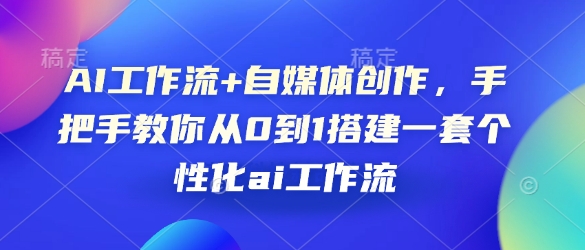 AI工作流+自媒体创作，手把手教你从0到1搭建一套个性化ai工作流-梦帆创业网