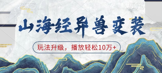 山海经异兽变装，玩法升级，播放轻松10万+-梦帆创业网